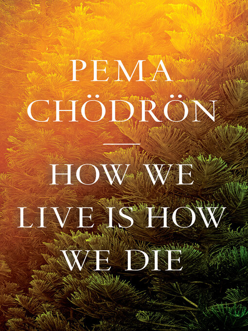 Title details for How We Live Is How We Die by Pema Chödrön - Available